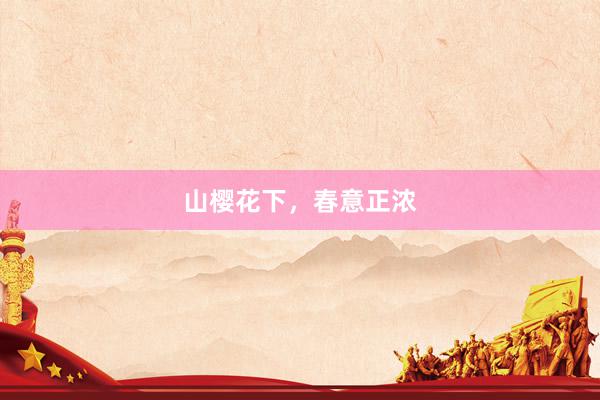 山樱花下，春意正浓